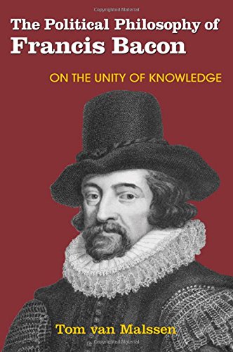 The Political Philosophy Of Francis Bacon On The Unity Of Knowledge Tom Van Malssen