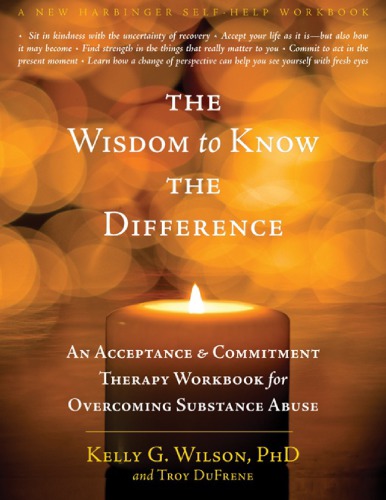 The Wisdom To Know The Difference An Acceptance And Commitment Therapy Workbook For Overcoming Substance Abuse Troy Dufrene