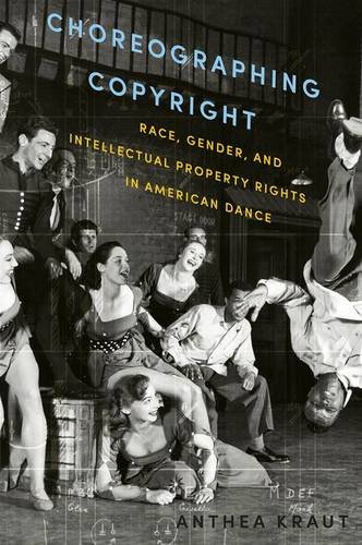 Choreographing Copyright Race Gender And Intellectual Property Rights In American Dance 1st Edition Anthea Kraut