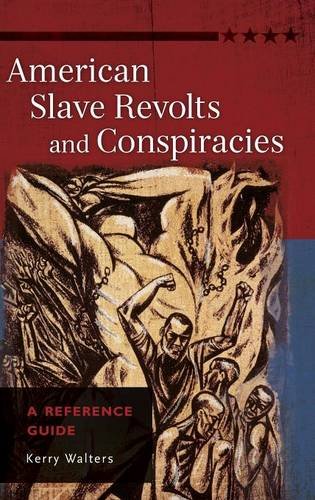American Slave Revolts And Conspiracies A Reference Guide Kerry Walters