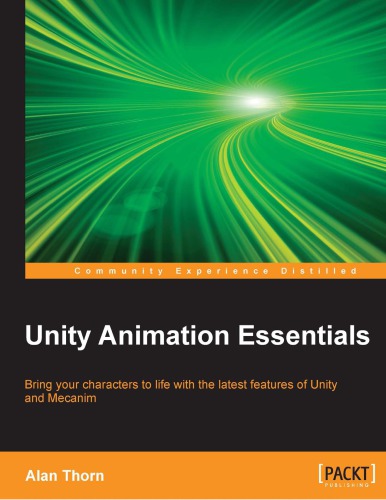 Unity Animation Essentials Bring Your Characters To Life With The Latest Features Of Unity And Mecanim 1st Edition Alan Thorn