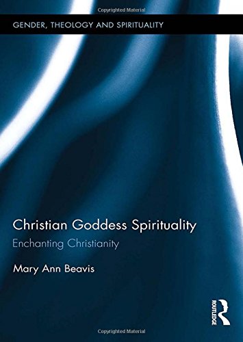 Christian Goddess Spirituality Enchanting Christianity Mary Ann Beavis