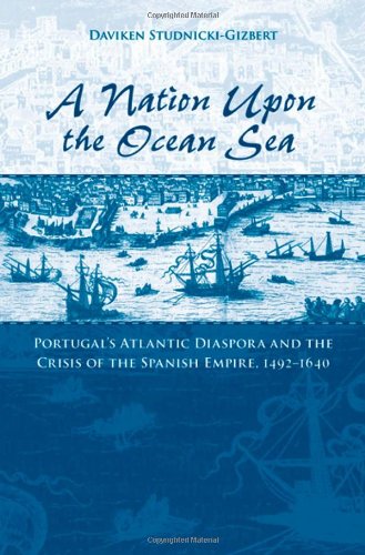 A Nation Upon The Ocean Sea Portugals Atlantic Diaspora And The Crisis Of The Spanish Empire 14921640 1st Edition Daviken Studnickigizbert