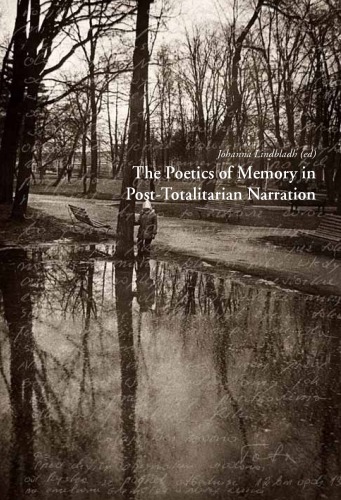 The Poetics Of Memory In Posttotalitarian Narration Lindbladh