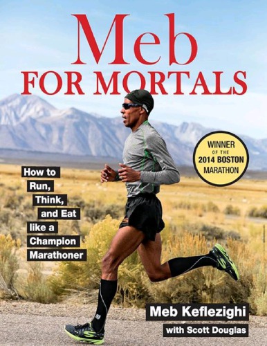 Meb For Mortals How To Run Think And Eat Like A Champion Marathoner Meb Keflezighi