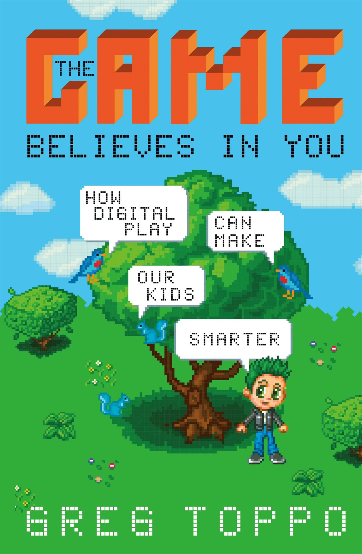 The Game Believes In You How Digital Play Can Make Our Kids Smarter Greg Toppo