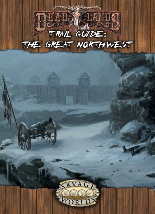 Savage Worlds Deadlands Reloaded The Great Northwest Trail Guide Pinnacle Entertainment