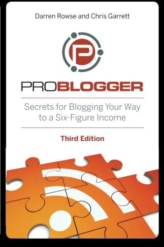 Problogger Secrets For Blogging Your Way To A Sixfigure Income 3rd Edition Darren Rowse