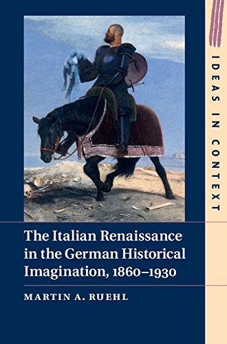The Italian Renaissance In The German Historical Imagination 18601930 Martin A Ruehl