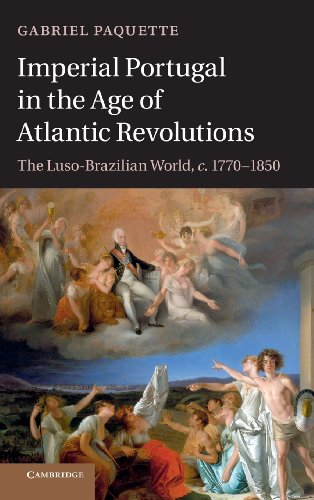 Imperial Portugal In The Age Of Atlantic Revolutions The Lusobrazilian World C17701850 2013 Gabriel Paquette