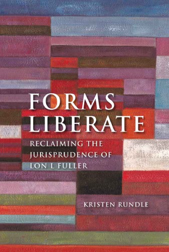 Forms Liberate Reclaiming The Jurisprudence Of Lon L Fuller Kristen Rundle