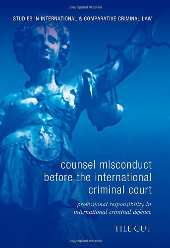 Counsel Misconduct Before The International Criminal Court Professional Responsibility In International Criminal Defence Till Gut