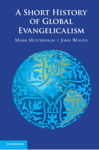 A Short History Of Global Evangelicalism 1st Edition Mark Hutchinson