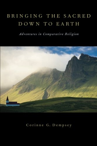 Bringing The Sacred Down To Earth Adventures In Comparative Religion 1st Edition Corinne G Dempsey