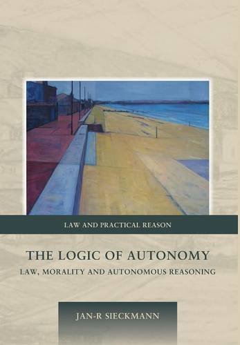 The Logic Of Autonomy Law Morality And Autonomous Reasoning Janr Sieckmann