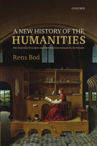 A New History Of The Humanities The Search For Principles And Patterns From Antiquity To The Present 1st Edition Rens Bod