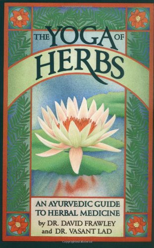 The Yoga Of Herbs An Ayurvedic Guide To Herbal Medicine 1st Ed Lad