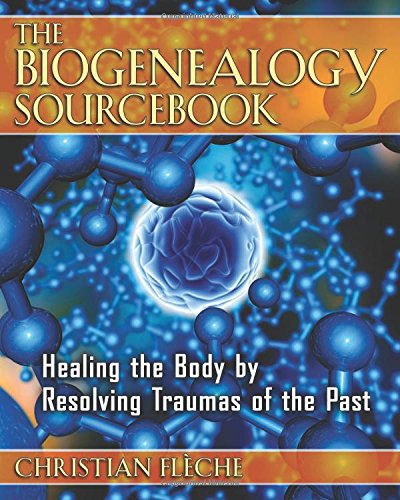 The Biogenealogy Sourcebook Healing The Body By Resolving Traumas Of The Past 1st Us Ed Flche