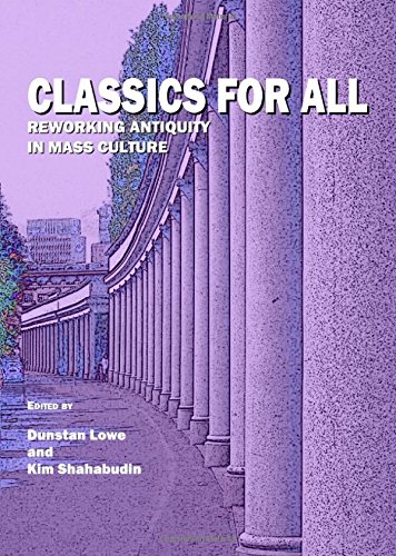 Classics For All Reworking Antiquity In Mass Culture Dunstan Lowe