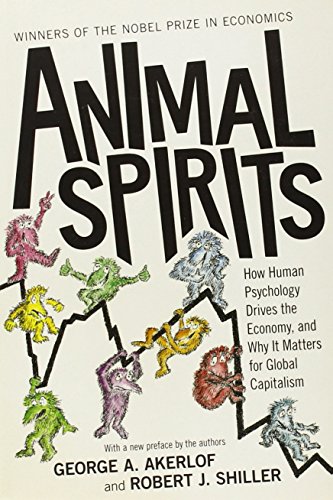 Animal Spirits How Human Psychology Drives The Economy And Why It Matters For Global Capitalism New Edition With A New Preface By The Authors Shiller