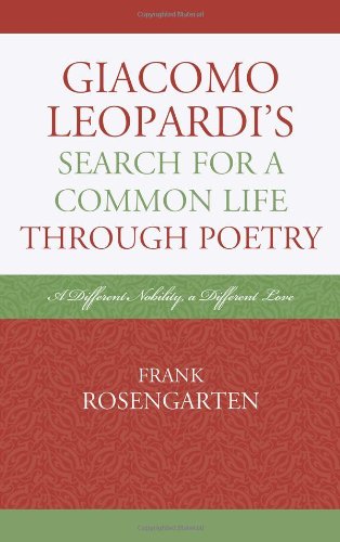 Giacomo Leopardis Search For A Common Life Through Poetry A Different Nobility A Different Love Frank Rosengarten