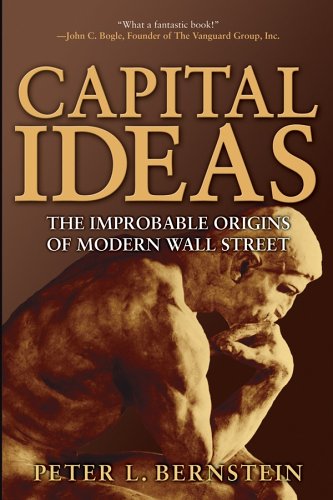Capital Ideas The Improbable Origins Of Modern Wall Street 1st Edition Bernstein