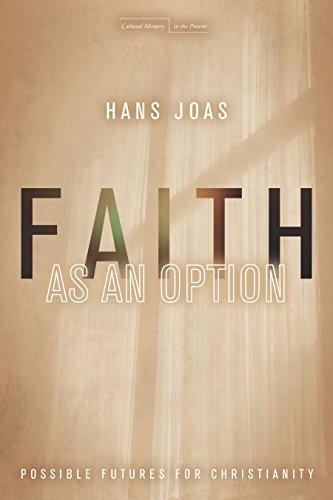 Faith As An Option Christianitys Possible Futures Joas Hans