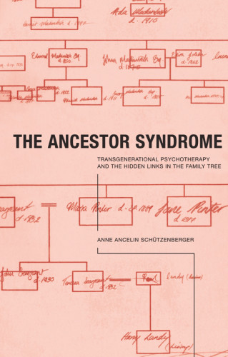 The Ancestor Syndrome Transgenerational Psychotherapy And The Hidden Links In The Family Tree Schutzenberger