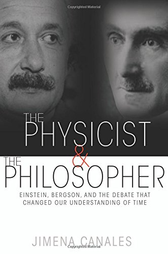 The Physicist The Philosopher Einstein Bergson And The Debate That Changed Our Understanding Of Time Canales
