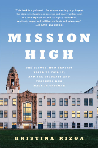 Mission High One School How Experts Tried To Fail It And The Students And Teachers Who Made It Triumph 9781568584621 Rizga