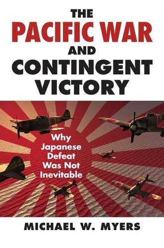 The Pacific War And Contingent Victorywhy Japanese Defeat Was Not Inevitable Myers
