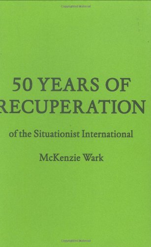 Fifty Years Of Recuperation The Situationist International 19572007 1st Edition Wark