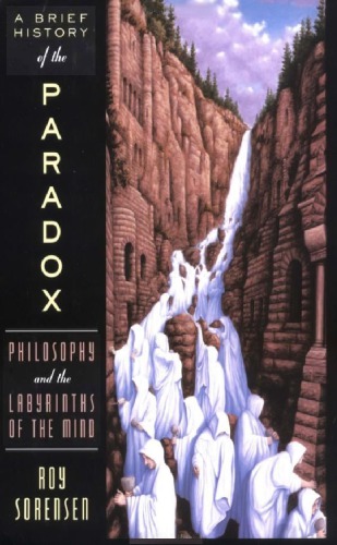 A Brief History Of The Paradox Philosophy And The Labyrinths Of The Mind Roy Sorensen