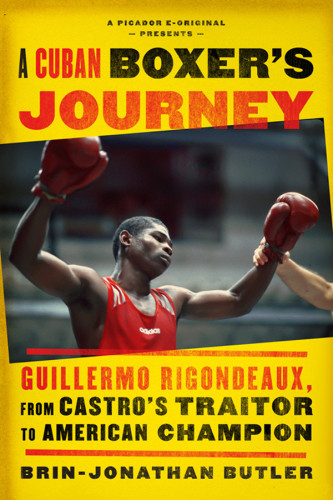 A Cuban Boxers Journey Guillermo Rigondeaux From Castros Traitor To American Champion First Edition Butler