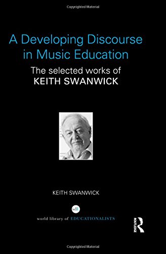 A Developing Discourse In Music Education The Selected Works Of Keith Swanwick Swanwick