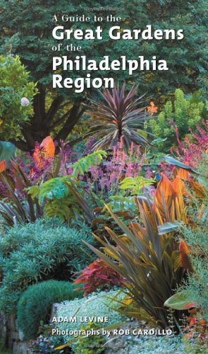A Guide To The Great Gardens Of The Philadelphia Region Adam Levine Rob Cardillo