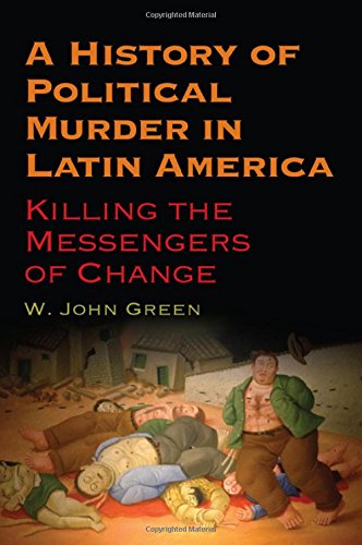 A History Of Political Murder In Latin America Killing The Messengers Of Change Green