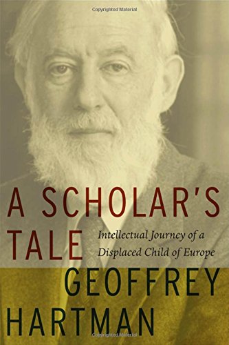 A Scholars Tale Intellectual Journey Of A Displaced Child Of Europe 1st Ed Hartman