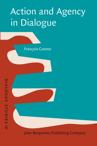 Action And Agency In Dialogue Passion Incarnation And Ventriloquism Franois Cooren