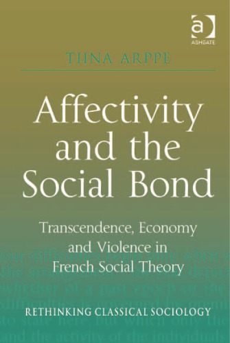Affectivity And The Social Bond Transcendence Economy And Violence In French Social Theory 1st Edition Tiina Arppe