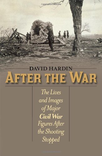 After The War The Lives And Images Of Major Civil War Figures After The Shooting Stopped Advance Uncorrected Proof Hardin