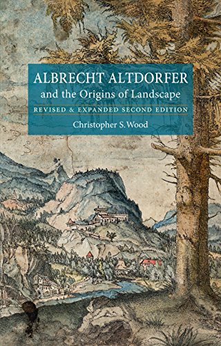 Albrecht Altdorfer And The Origins Of Landscape Revised And Expanded Second Edition Revised And Expanded Second Edition Christopher S Wood