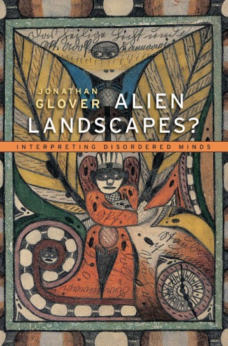 Alien Landscapes Interpreting Disordered Minds Prof Jonathan Glover