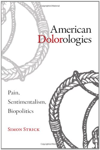American Dolorologies Pain Sentimentalism Biopolitics Strick