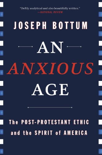 An Anxious Age The Postprotestant Ethic And The Spirit Of America 1st Joseph Bottum