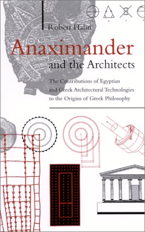 Anaximander And The Architects The Contributions Of Egyptian And Greek Architectural Technologies To The Origins Of Greek Philosophy Robert Hahn