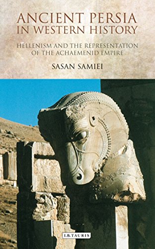 Ancient Persia In Western History Hellenism And The Representation Of The Achaemenid Empire Samiei
