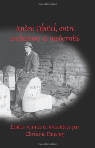 Andre Dhotel Entre Archaisme Et Modernite Dupouy Christine