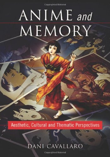Anime And Memory Aesthetic Cultural And Thematic Perspectives 1st Edition Cavallaro