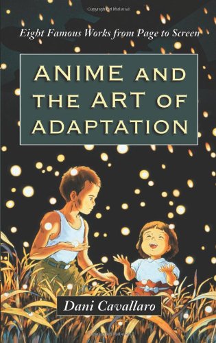Anime And The Art Of Adaptation Eight Famous Works From Page To Screen Cavallaro